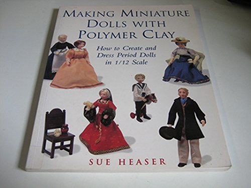 Making Miniature Dolls with Polymer Clay: How to Create and Dress Period Dolls in 1/12 Scale