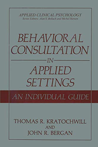 Behavioral Consultation in Applied Settings: An Individual Guide (Applied Clinical Psychology)