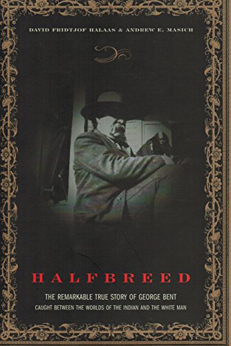 Halfbreed: The Remarkable True Story Of George Bent - Caught Between The Worlds Of The Indian And The White Man