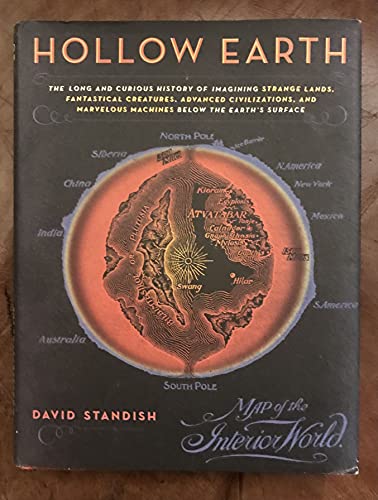 Hollow Earth: The Long and Curious History of Imagining Strange Lands, Fantastical Creatures, Advanced Civilizations, and Marvelous Machines Below the Earth's Surface