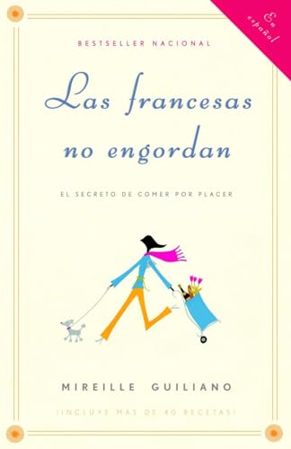 Las francesas no engordan: Los secretos para comer con placer y mantenerse delgada toda la vida / French Women Don't Get Fat: The Secret of Eating for Pleasure (Spanish Edition)