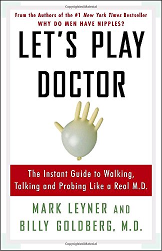 Let's Play Doctor: The Instant Guide to Walking, Talking, and Probing Like a Real M.D.