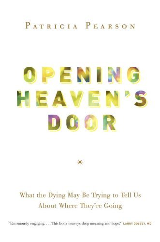 Opening Heaven's Door: What the Dying May Be Trying to Tell Us About Where They're Going