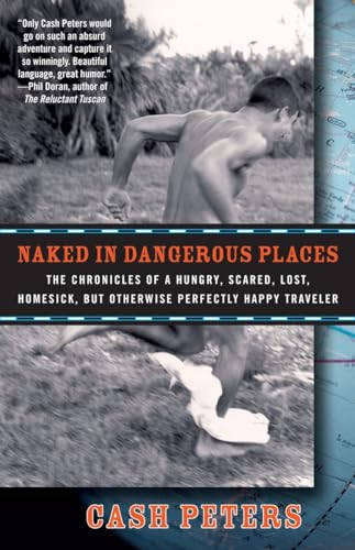 Naked in Dangerous Places: The Chronicles of a Hungry, Scared, Lost, Homesick, but Otherwise Perfectly Happy Traveler