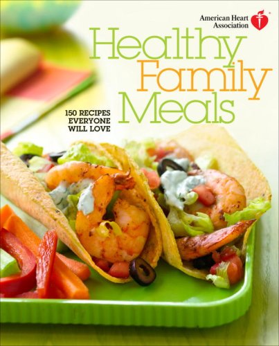 American Heart Association Healthy Family Meals: 150 Recipes Everyone Will Love