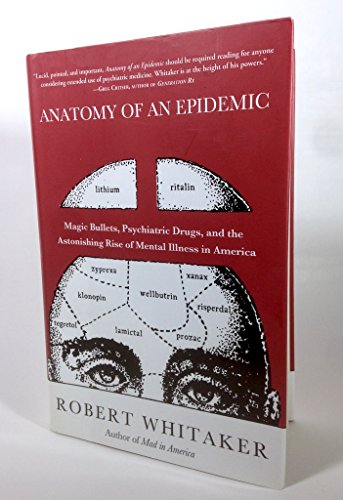 Anatomy of an Epidemic: Magic Bullets, Psychiatric Drugs, and the Astonishing Rise of Mental Illness in America