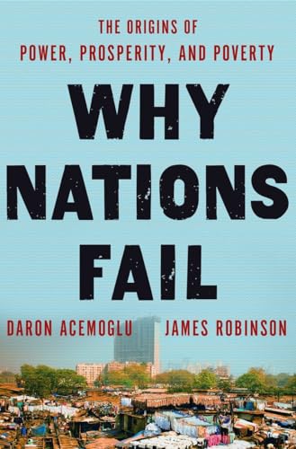 Why Nations Fail: The Origins of Power  Prosperity  and Poverty
