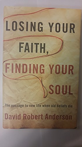 Losing Your Faith, Finding Your Soul: The Passage to New Life When Old Beliefs Die