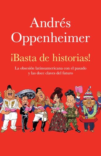 Basta de historias! La Obsesion Latinoamericana con el Pasado y las Doce Claves del Futuro