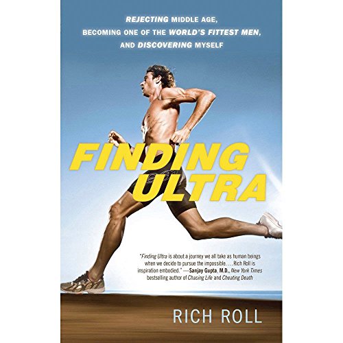 Finding Ultra: Rejecting Middle Age, Becoming One of the World's Fittest Men, and Discovering Myself