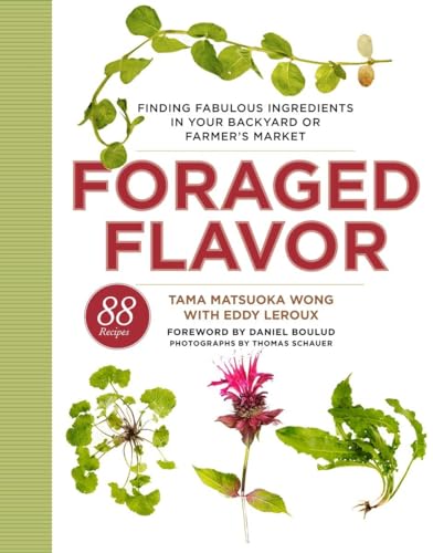 Foraged Flavor: Finding Fabulous Ingredients in Your Backyard or Farmer's Market, with 88 Recipes: A Cookbook