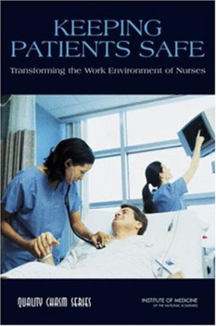 Keeping Patients Safe: Transforming the Work Environment of Nurses (Quality Chasm)