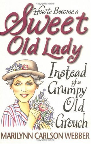 How to Become a Sweet Old Lady Instead of a Grumpy Old Grouch
