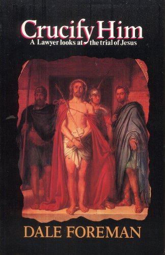 Crucify Him: A Lawyer Looks at the Trial of Jesus