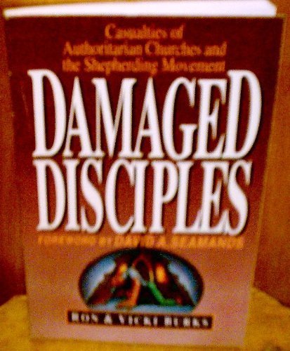 Damaged Disciples: Casualties of Authoritarian Churches and the Shepherding Movement
