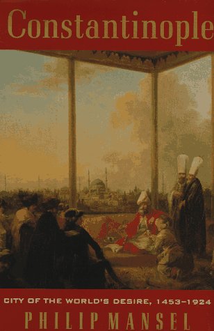 Constantinople: City of the World's Desire 1453-1924
