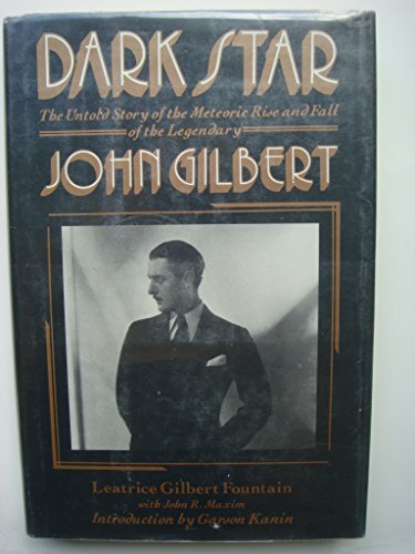 Dark Star: The Untold Story of the Meteoric Rise and Fall of Legendary Silent Screen Star John Gilbert