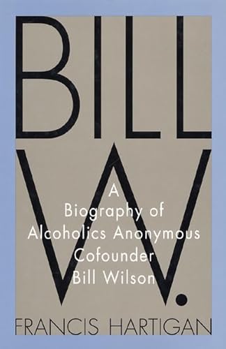 Bill W.: A Biography of Alcoholics Anonymous Cofounder Bill Wilson