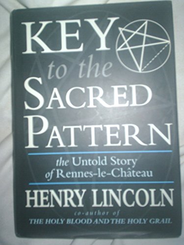 Key to the Sacred Pattern: The Untold Story of Rennes-Le-Chateau