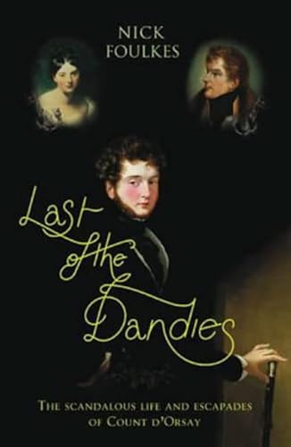 Last of the Dandies: The Scandalous Life and Escapades of Count D'Orsay