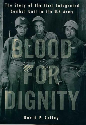 Blood for Dignity: The Story of the First Integrated Combat Unit in the U.S. Army