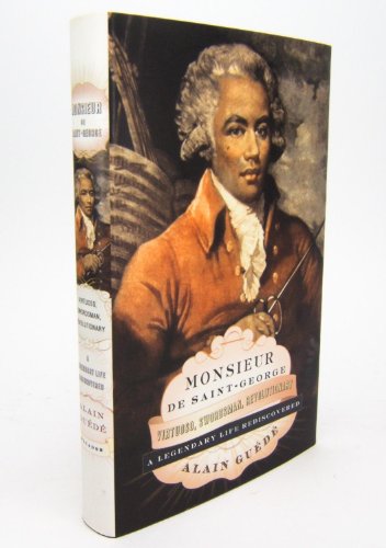 Monsieur de Saint-George: Virtuoso, Swordsman, Revolutionary: A Legendary Life Rediscovered