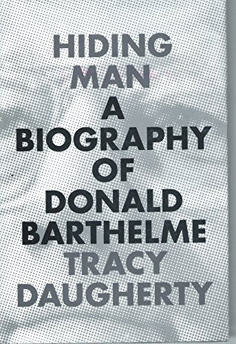 Hiding Man: A Biography of Donald Barthelme