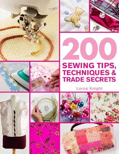 200 Sewing Tips, Techniques & Trade Secrets: An Indispensable Compendium of Technical Know-How and Troubleshooting Tips