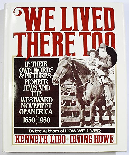 We Lived There Too: In Their Own Words and Pictures Pioneer Jews and the Westward Movement of America 1630-1930
