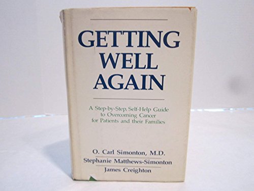 Getting Well Again: A Step-By-Step Self-Help Guide to Overcoming Cancer for Patients and Their Families