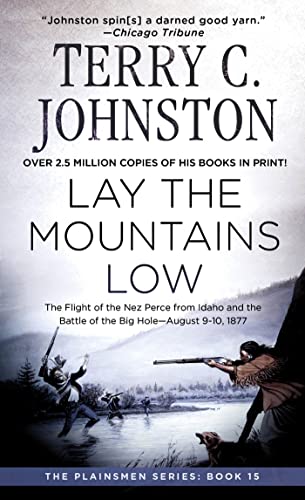 Lay the Mountains Low: The Flight of the Nez Perce from Idaho and the Battle of the Big Hole - August 9-10, 1877 (The Plainsmen Series, 15)