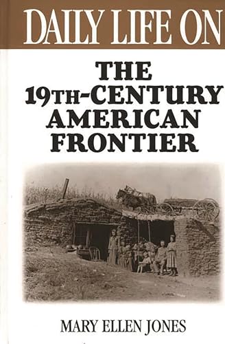 Daily Life on the Nineteenth Century American Frontier (The Greenwood Press Daily Life Through History Series)