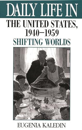Daily Life in the United States, 1940-1959: Shifting Worlds (Daily Life Through History)