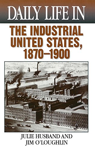 Daily Life in the Industrial United States, 1870-1900 (Daily Life Through History)