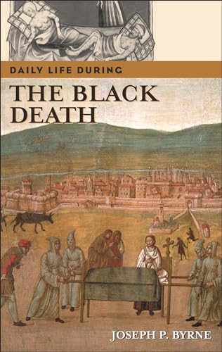 Daily Life during the Black Death (The Greenwood Press Daily Life Through History Series)