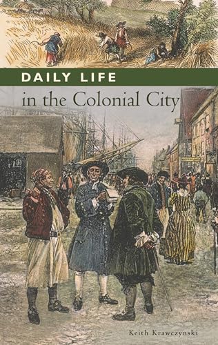 Daily Life in the Colonial City (The Greenwood Press Daily Life Through History Series: Daily Life in the United States)