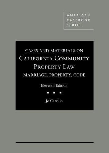 Cases and Materials on California Community Property Law: Marriage, Property, Code, 11th (American Casebook Series)