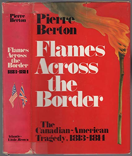 Flames Across the Border: The Canadian-American tragedy, 1813-1814