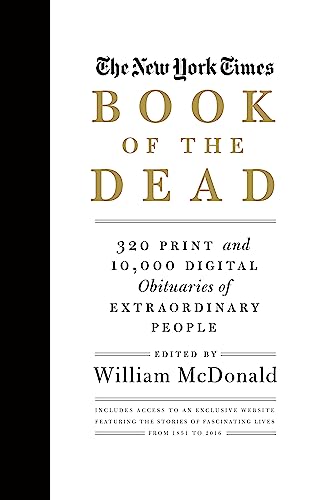 The New York Times Book of the Dead: 320 Print and 10 000 Digital Obituaries of Extraordinary People