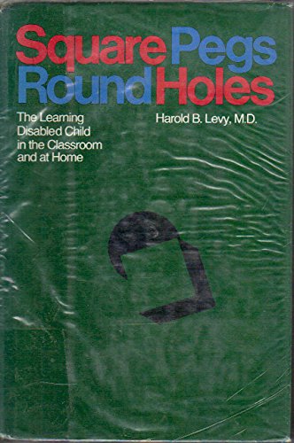Square Pegs, Round Holes: The Learning-Disabled Child in the Classroom and at Home