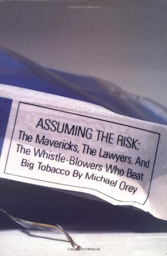 Assuming the Risk : The Mavericks, the Lawyers, and the Whistle-Blowers Who Beat Big Tobacco