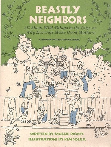 Beastly Neighbors: All About Wild Things in the City, or Why Earwigs Make Good Mothers (Brown Paper School Book)