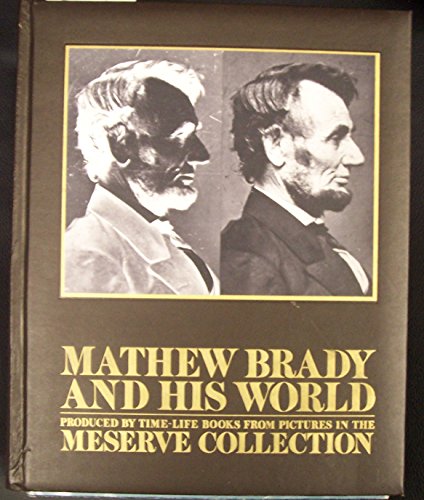 Mathew Brady and His World: Produced by Time-Life Books from Pictures in the Meserve Collection