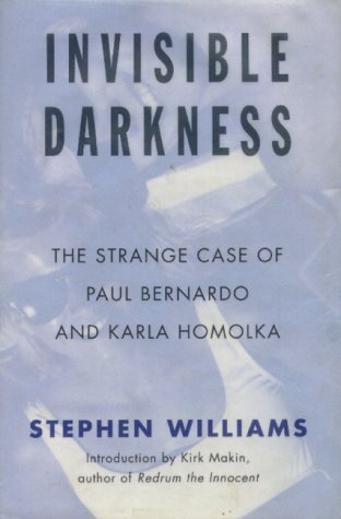 INVISIBLE DARKNESS - The Strange Case of Paul Bernardo and Karla Homolka