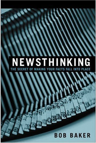 Newsthinking: The Secret of Making Your Facts Fall into Place