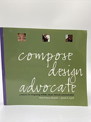 Compose, Design, Advocate: A Rhetoric For Intigrating Written, Visual, And Oral Communication
