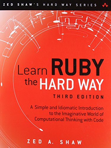 Learn Ruby the Hard Way: A Simple and Idiomatic Introduction to the Imaginative World Of Computational Thinking with Code (Zed Shaw's Hard Way Series)