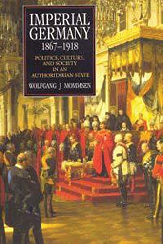 Imperial Germany 1867-1918: Politics, Culture, and Society in an Authoritarian State (Hodder Arnold Publication)
