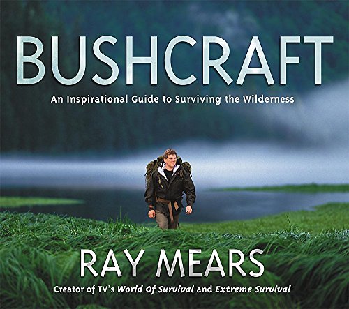 Bushcraft: An Inspirational Guide to Surviving in the Wilderness