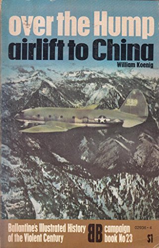 Over The Hump: Airlift to China (Ballantine's Illustrated History of Violent Century, Campaign Book, No. 23)
